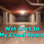Wet Duct In My Crawl Space